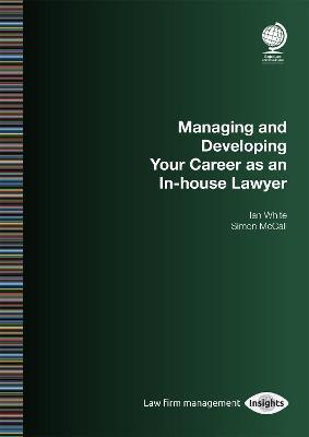 Managing and Developing Your Career as an In-house Lawyer - Ian White,Simon McCall - cover