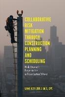 Collaborative Risk Mitigation Through Construction Planning and Scheduling: Risk Doesn't have to be a Four Letter Word - Lana Kay Coble - cover