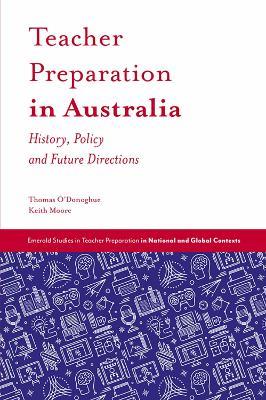 Teacher Preparation in Australia: History, Policy and Future Directions - Thomas O'Donoghue,Keith Moore - cover
