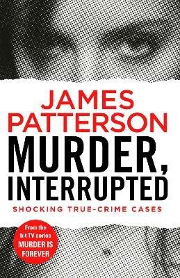 Murder, Interrupted: (Murder Is Forever: Volume 1) - James Patterson - cover