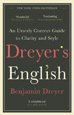 Dreyer’s English: An Utterly Correct Guide to Clarity and Style: The UK Edition