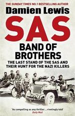 SAS Band of Brothers: The Last Stand of the SAS and Their Hunt for the Nazi Killers