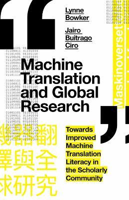 Machine Translation and Global Research: Towards Improved Machine Translation Literacy in the Scholarly Community - Lynne Bowker,Jairo Buitrago CIro - cover