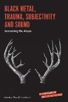 Black Metal, Trauma, Subjectivity and Sound: Screaming the Abyss