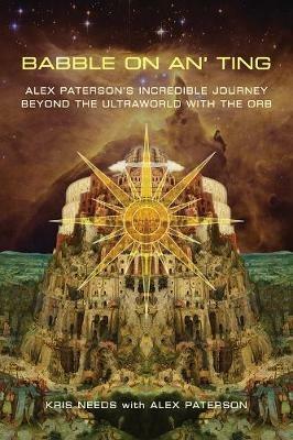 Babble On An' Ting: Alex Paterson's Incredible Journey Beyond the Ultraworld with The Orb - Kris Needs,Alex Paterson - cover