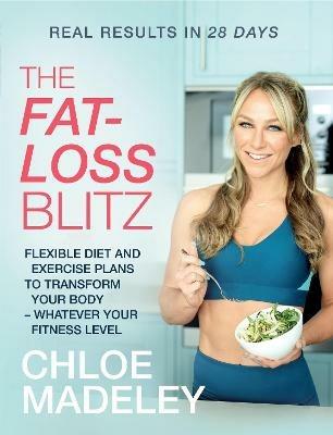 The Fat-loss Blitz: Flexible Diet and Exercise Plans to Transform Your Body - Whatever Your Fitness Level - Chloe Madeley - cover