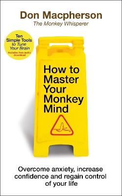 How to Master Your Monkey Mind: Overcome anxiety, increase confidence and regain control of your life - Don Macpherson - cover