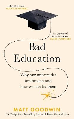 Bad Education: Why Our Universities Are Broken and How We Can Fix Them - Matt Goodwin - cover