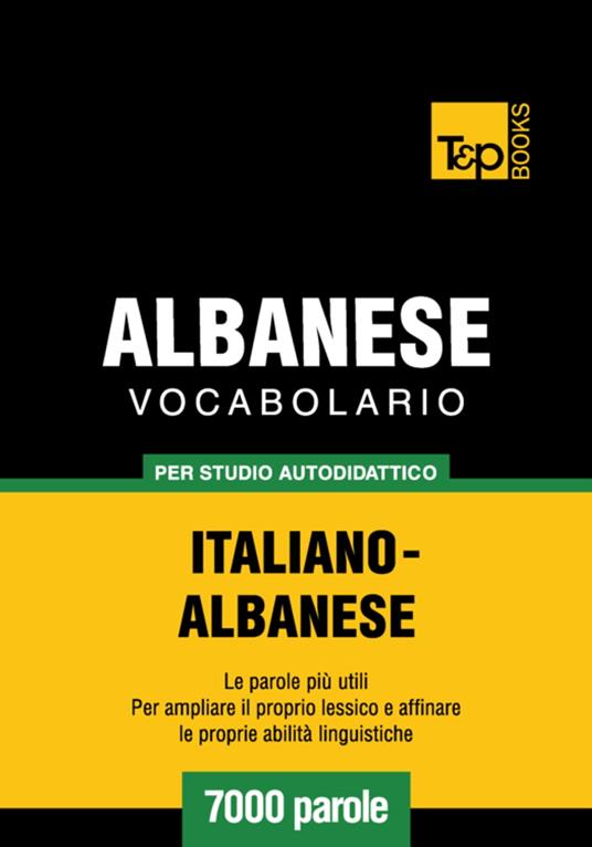 Vocabolario Italiano-Albanese per studio autodidattico - 7000 parole - Andrey Taranov - ebook