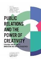 Public Relations and the Power of Creativity: Strategic Opportunities, Innovation and Critical Challenges - cover