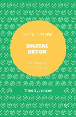 Digital Detox: The Politics of Disconnecting - Trine Syvertsen - cover