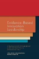 Evidence-Based Innovation Leadership: Creating Entrepreneurship and Innovation in Organizations - Jon-Arild Johannessen,Hanne Stokvik - cover