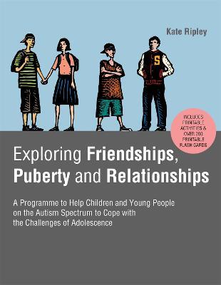 Exploring Friendships, Puberty and Relationships: A Programme to Help Children and Young People on the Autism Spectrum to Cope with the Challenges of Adolescence - Kate Ripley - cover
