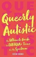 Queerly Autistic: The Ultimate Guide For LGBTQIA+ Teens On The Spectrum - Erin Ekins - cover
