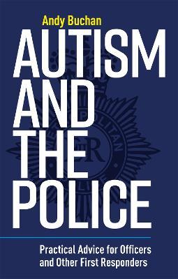 Autism and the Police: Practical Advice for Officers and Other First Responders - Andrew Buchan - cover
