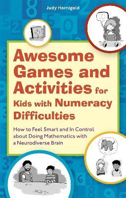 Awesome Games and Activities for Kids with Numeracy Difficulties: How to Feel Smart and In Control about Doing Mathematics with a Neurodiverse Brain - Judy Hornigold - cover
