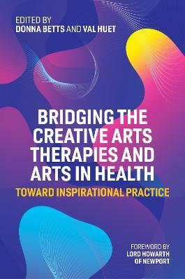 Bridging the Creative Arts Therapies and Arts in Health: Toward Inspirational Practice - cover