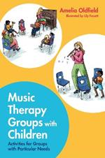 Music Therapy Groups with Children: Activities for Groups with Particular Needs