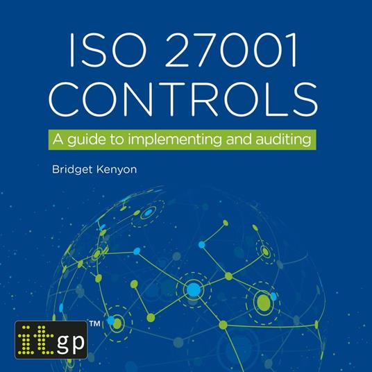 ISO 27001 Controls – A guide to implementing and auditing