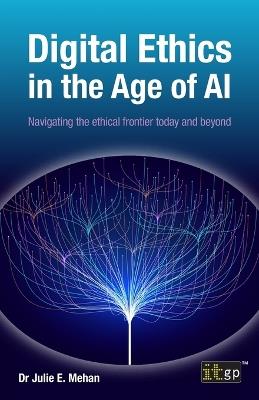 Digital Ethics in the Age of AI: Navigating the ethical frontier today and beyond - Julie Mehan - cover