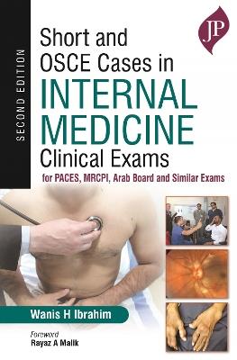 Short and OSCE Cases in Internal Medicine Clinical Exams: for PACES, MRCPI, Arab Board and Similar Exams - Wanis H Ibrahim - cover
