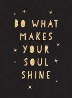 Do What Makes Your Soul Shine: Inspiring Quotes to Help You Live Your Best Life