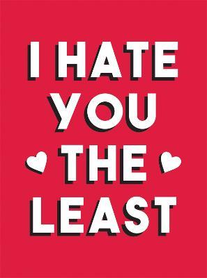 I Hate You the Least: A Gift of Love That's Not a Cliché - Summersdale Publishers - cover