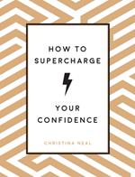 How to Supercharge Your Confidence