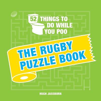 52 Things to Do While You Poo: The Rugby Puzzle Book: Sporty Puzzles, Activities and Trivia to Keep You Occupied: A Funny Bathroom Activity Book for Rugby Fans - Hugh Jassburn - cover