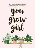 You Grow Girl: Empowering Quotes and Statements for Girls Who Are Wild and Free