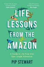 Life Lessons From the Amazon: A Guide to Life From One Epic Jungle Adventure
