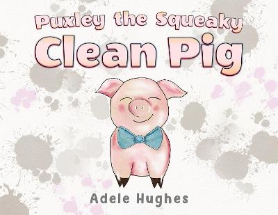 Puxley the Squeaky Clean Pig - Adele Hughes - cover