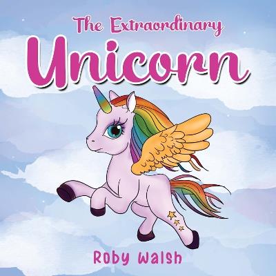The Extraordinary Unicorn - Roby Walsh - cover