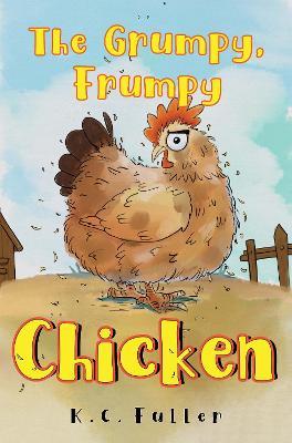 The Grumpy, Frumpy Chicken - K.C. Fuller - cover