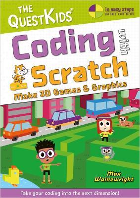 Coding with Scratch - Make 3D Games & Graphics: Take your coding into the next dimension! - Max Wainewright - cover