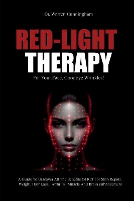 Red-Light Therapy For Your Face, Goodbye Wrinkles!: A Complete Guide To Discover How To Fix Your Face Issues With Light Therapy Even If You've Never Done It Before - Warren Cunningham - cover
