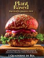 Plant Based Diet for Beginners: Plant-Based Diet Cookbook with 75 Delicious, Healthy Whole-Food Recipes