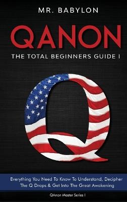 QAnon Decoded: Everything You Need To Know To Understand And Decipher The Q Drops And Get Into The Great Awakening - Babylon - cover