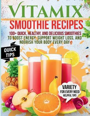 Vitamix Smoothie Recipes: 100+ Quick, Healthy, and Delicious Smoothies to Boost Energy, Support Weight Loss, and Nourish Your Body Every Day - Heather P Vanburen - cover