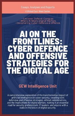 AI on the Frontlines: Cyber Defence and Offensive Strategies for the Digital Age - Gew Intelligence Unit - cover