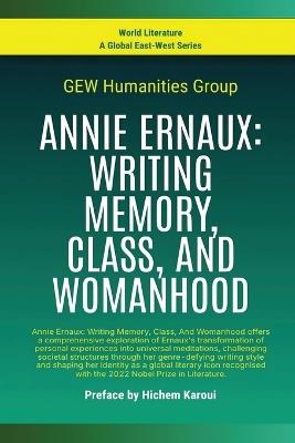 Annie Ernaux: Writing Memory, Class, And Womanhood - Gew Humanities Group - cover