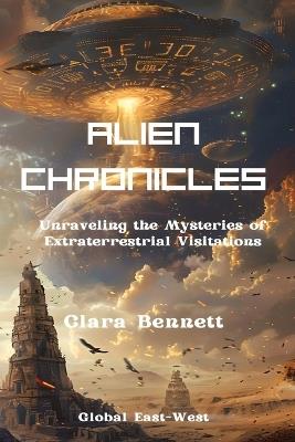 Alien Chronicles: Unraveling the Mysteries of Extraterrestrial Visitations - Clara Bennett - cover