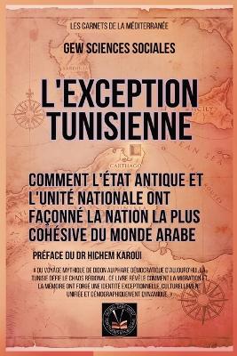 L'exception tunisienne: Comment l'État antique et l'unité nationale ont façonné la nation la plus cohésive du monde arabe - Gew Sciences Sociales - cover
