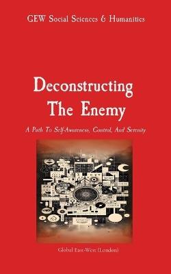 Deconstructing The Enemy: A Path To Self-Awareness, Control, And Serenity - Gew Social Sciences & Humanities Team - cover