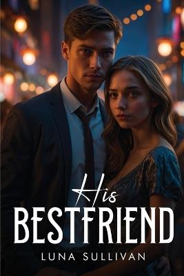 His Bestfriend - Luna Sullivan - cover