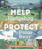 National Trust: How to Help a Hedgehog and Protect a Polar Bear: 70 Everyday Ways to Save Our Planet