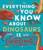 Everything You Know About Dinosaurs is Wrong!