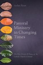 Pastoral Ministry in Changing Times: The Past, Present & Future of the Catholic Church in Ireland