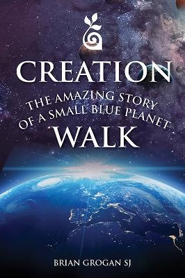Creation Walk: The Amazing Story of a Small Blue Planet - Brian Grogan - cover