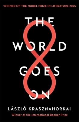 The World Goes On: Winner of the Nobel Prize in Literature 2025 - Laszlo Krasznahorkai - cover